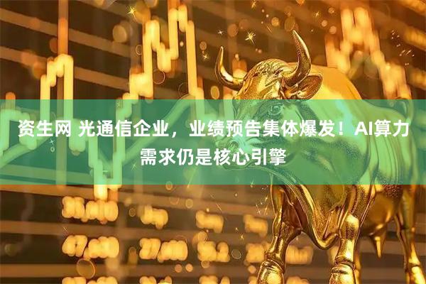 资生网 光通信企业，业绩预告集体爆发！AI算力需求仍是核心引擎